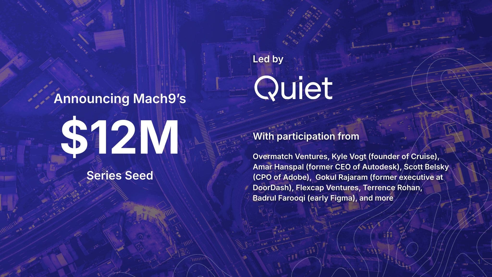Announcing Mach9's $12M Series Seed, led by Quiet Capital with participation from Overmatch Ventures, Kyle Vogt, Amar Hanspal, Scott Belsky, Gokul Rajaram, Flexcap Ventures, Terrence Rohan, Badrul Farooqi, and more